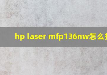 hp laser mfp136nw怎么扫描